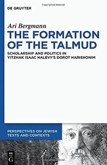 The Formation of the Talmud: Scholarship and Politics in Yitzhak Isaac Halevy’s Dorot Harishonim