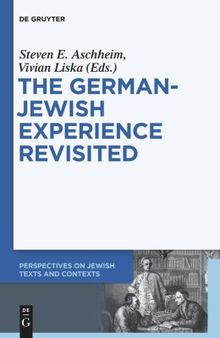The German-Jewish Experience Revisited (Perspectives on Jewish Texts and Contexts): Contested Interpretations and Conflicting Perceptions