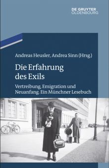 Die Erfahrung des Exils: Vertreibung, Emigration und Neuanfang. Ein Münchner Lesebuch