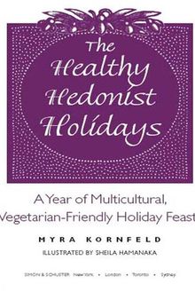 The Healthy Hedonist Holidays: A Year of Multi-Cultural, Vegetarian-Friendly Holiday Feasts