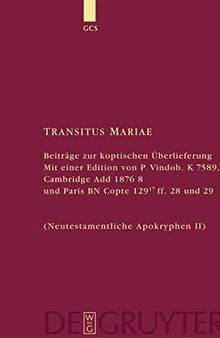 Transitus Mariae: Beiträge zur koptischen Überlieferung. Mit einer Edition von P.Vindob. K. 7589, Cambridge Add 1876 8 und Paris BN Copte 129 17 ff. 28 und 29 (Neutestamentliche Apokryphen II)