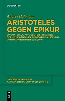 Aristoteles gegen Epikur: Eine Untersuchung über die Prinzipien der hellenistischen Philosophie ausgehend vom Phänomen der Bewegung