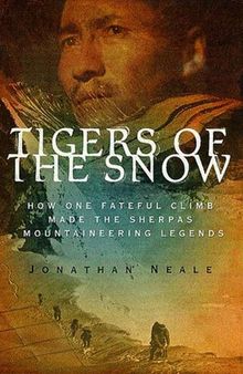 Tigers of the Snow: How One Fateful Climb Made The Sherpas Mountaineering Legends