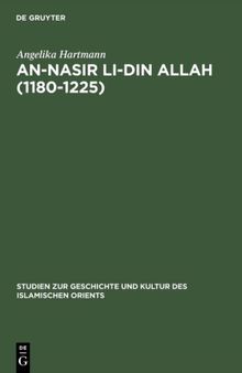 An-Nasir li-Din Allah (1180¿1225): Politik, Religion, Kultur in der späten 'Abbasidenzeit