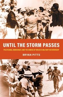 Until the Storm Passes: Politicians, Democracy, and the Demise of Brazil’s Military Dictatorship