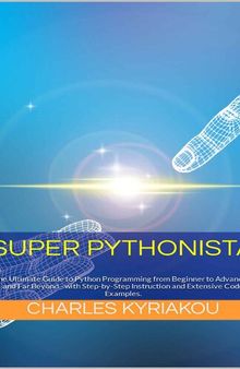 Super Pythonista: The Ultimate Guide to Python Programming from Beginner to Advanced, and Far Beyond