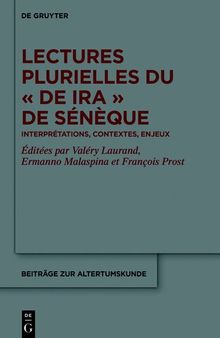 Lectures plurielles du «De ira» de Sénèque: Interprétations, contextes, enjeux