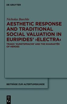 Aesthetic Response and Traditional Social Valuation in Euripides’ ›Electra‹: Tragic ›Kunstsprache‹ and the ›kharaktēr‹ of Heroes