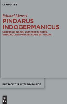 Pindarus Indogermanicus: Untersuchungen Zum Erbe Dichtersprachlicher Phraseologie Bei Pindar