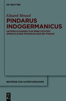 Pindarus Indogermanicus: Untersuchungen Zum Erbe Dichtersprachlicher Phraseologie Bei Pindar
