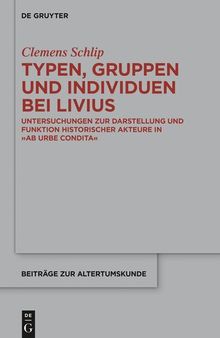 Typen, Gruppen und Individuen bei Livius: Untersuchungen Zur Darstellung Und Funktion Historischer Akteure in >Ab Urbe Condita