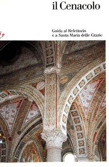 Il Cenacolo. Guida al refettorio e a Santa Maria delle Grazie. Ediz. illustrata