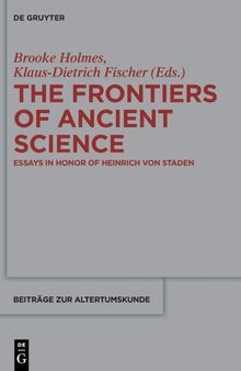 The Frontiers of Ancient Science: Essays in Honor of Heinrich von Staden