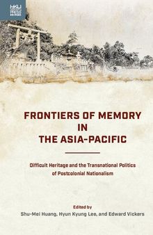 Frontiers of Memory in the Asia-Pacific: Difficult Heritage and the Transnational Politics of Postcolonial Nationalism