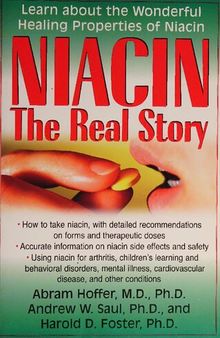 Orthomolecular Medicine : Niacin Vitamin B3: The Real Story - Remembering Abram Hoffer MD PhD (1917-2009)  : Learn about the Wonderful Healing Properties of Niacin