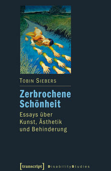 Zerbrochene Schönheit: Essays über Kunst, Ästhetik und Behinderung