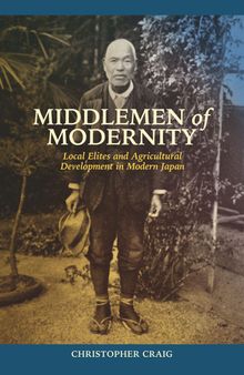 Middlemen of Modernity: Local Elites and Agricultural Development in Modern Japan