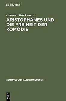 Aristophanes und die Freiheit der Komödie: Untersuchungen Zu Den Frühen Stücken Unter Besonderer Berücksichtigung Der Acharner