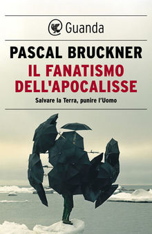 Il fanatismo dell'apocalisse. Salvare la Terra, punire l'uomo