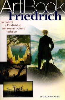 Friedrich. La natura e l'individuo nel romanticismo tedesco. Ediz. illustrata