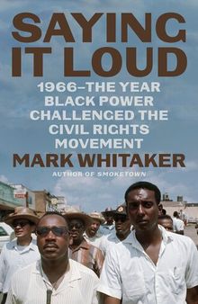 Saying It Loud : 1966—The Year Black Power Challenged the Civil Rights Movement