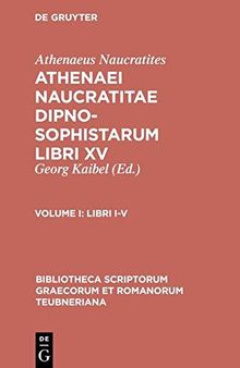 Athenaei Maucratitae dipnosophistarum libri XV: Vol. I Libri I-V