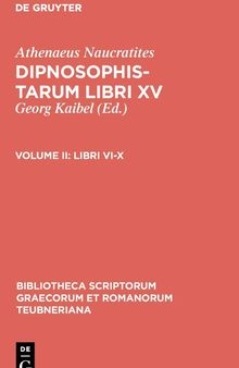 Athenaei Maucratitae dipnosophistarum libri XV: Vol. II Libri VI-X