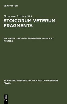 Stoicorum Veterum Fragmenta Vol II: Chrysippi Fragmenta Logica Et Physica