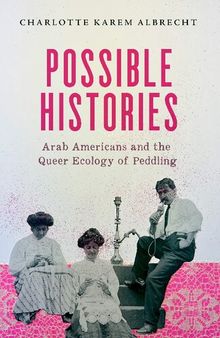 Possible Histories: Arab Americans and the Queer Ecology of Peddling