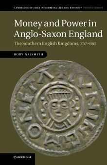 Money and Power in Anglo-Saxon England: The Southern English Kingdoms, 757-865