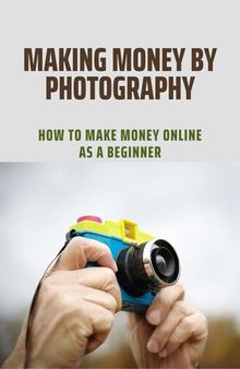 Making Money By Photography: How To Make Money Online As A Beginner