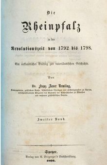 Die Rheinpfalz in der Revolutionszeit von 1792 bis 1798 ; ein urkundlicher Beitrag zur vaterländischen Geschichte