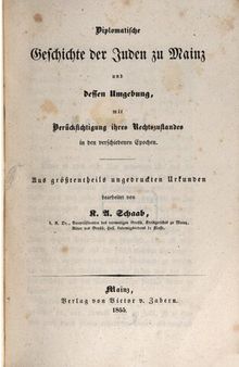 Diplomatische Geschichte der Juden in Mainz und dessen Umgebung, mit Berücksichtigung ihres Rechtszustandes in den verschiedenen Epochen