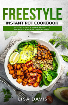 Freestyle Instant Pot Cookbook: 100 + Delicious & Simple Freestyle Recipes For Healthy Weight Loss