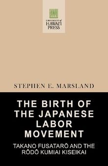 The Birth of the Japanese Labor Movement: Takano Fusatarō and the Rōdō Kumiai Kiseikai