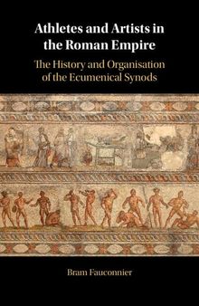 Athletes and Artists in the Roman Empire: The History and Organisation of the Ecumenical Synods