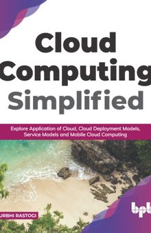 Cloud Computing Simplified: Explore Application of Cloud, Cloud Deployment Models, Service Models and Mobile Cloud Computing (English Edition)