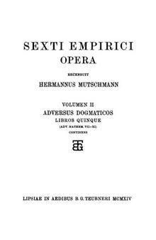 Sexti empirici opera: Volumen II Adversus dogmaticos. Libros quinque (Adv. mathem. VII-XI) continens