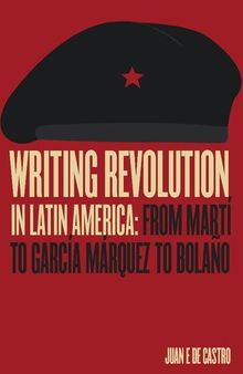 Writing Revolution in Latin America: From Marti to Garcia Marquez to Bolano