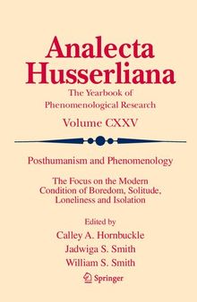 Posthumanism and Phenomenology: The Focus on the Modern Condition of Boredom, Solitude, Loneliness and Isolation (Analecta Husserliana, 125)