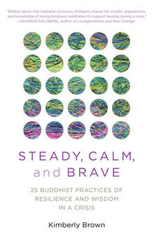 Steady, Calm, and Brave 25 Buddhist Practices of Resilience and Wisdom in a Crisis