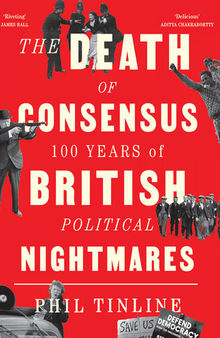 The Death of Consensus: 100 Years of British Political Nightmares