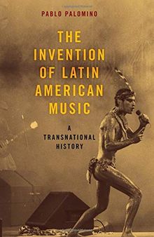 The Invention of Latin American Music. A Transnational History