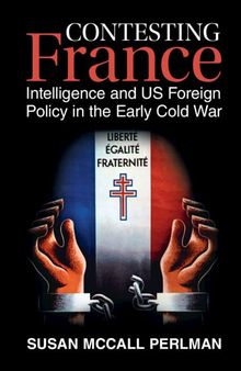 Contesting France: Intelligence and US Foreign Policy in the Early Cold War