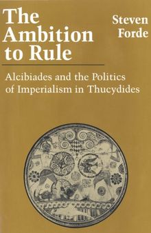 The Ambition to Rule: Alcibiades and the Politics of Imperialism in Thucydides