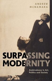 Surpassing Modernity: Ambivalence in Art, Politics and Society Authors: Andrew McNamara
