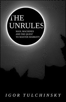The Unrules: Man, Machines and the Quest to Master Markets