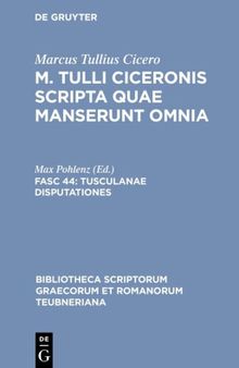 M. Tullius Cicero Scripta Quae Manserunt Omnia, fasc. 44: Tusculanae Disputationes