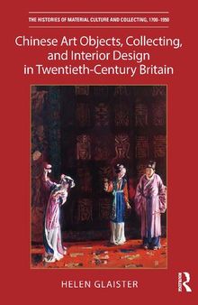 Chinese Art Objects, Collecting, and Interior Design in Twentieth-Century Britain