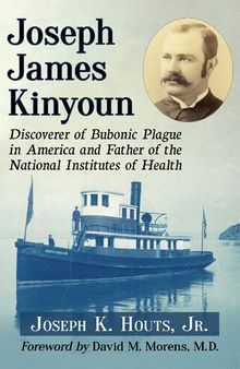 Joseph James Kinyoun: Discoverer of Bubonic Plague in America and Father of the National Institutes of Health